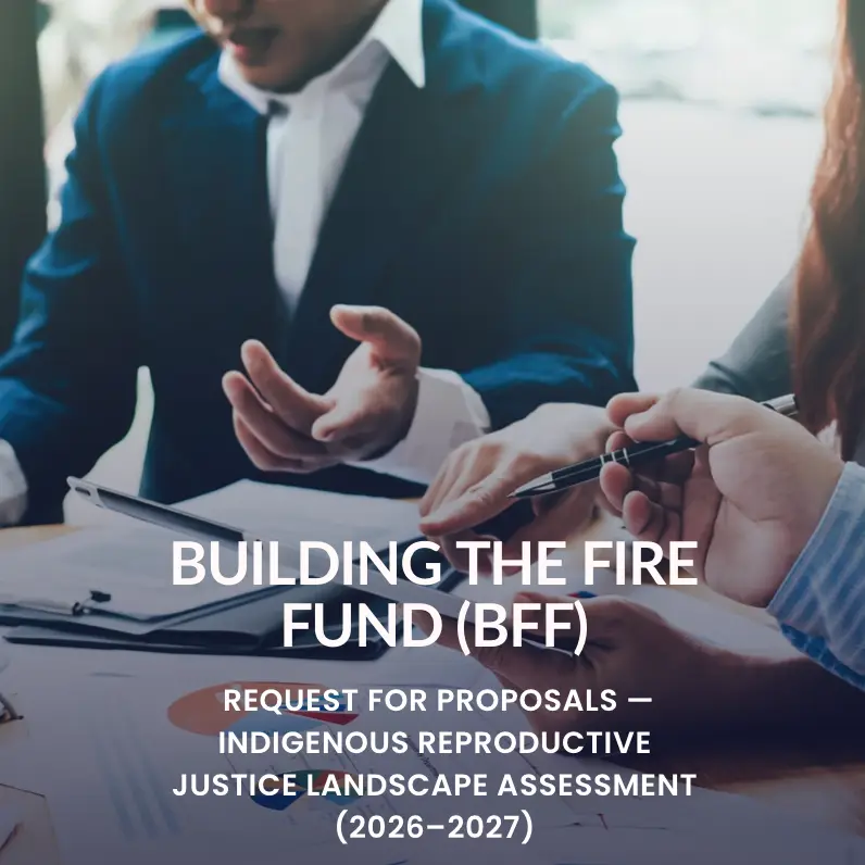 Building the Fire Fund (BFF) Request for Proposals — Indigenous Reproductive Justice Landscape Assessment (2026–2027)