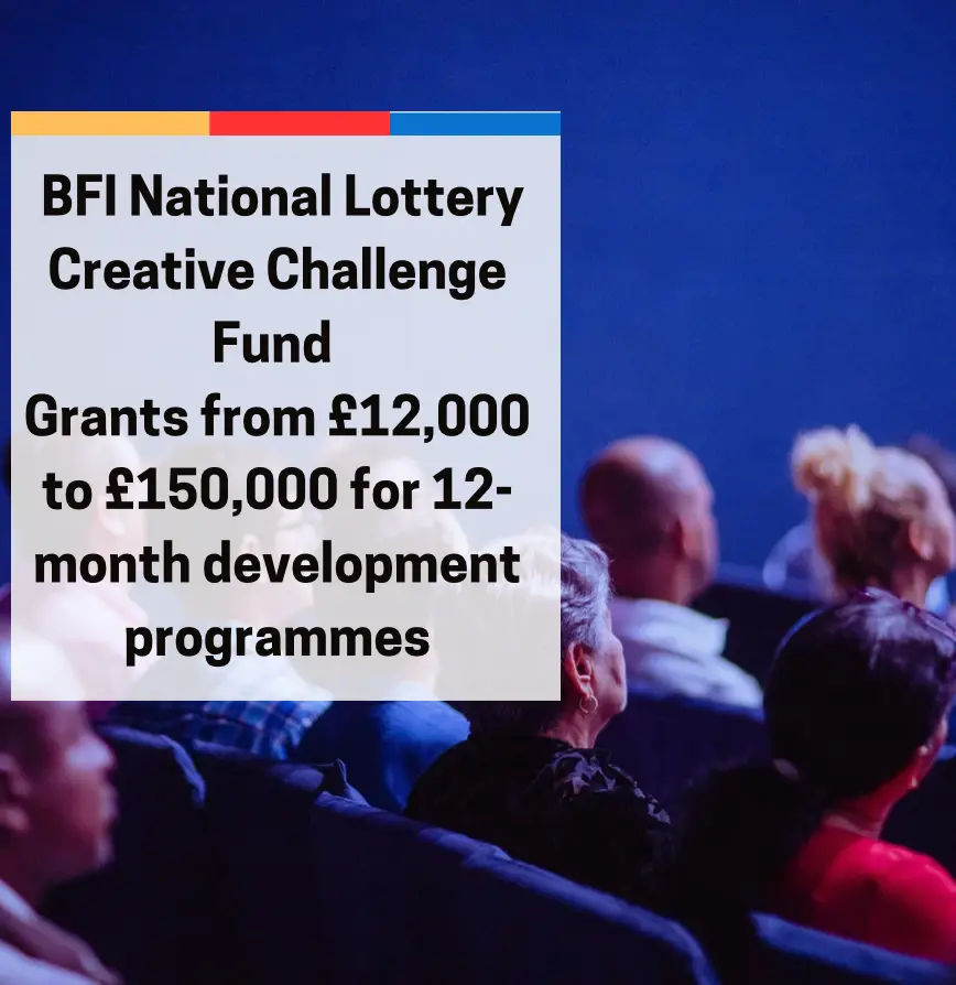 BFI National Lottery Creative Challenge Fund Grants from £12,000 to £150,000 for 12-month development programmes